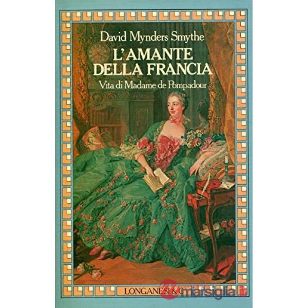 Amante della Francia. La vita di Madame de Pompadour (L')