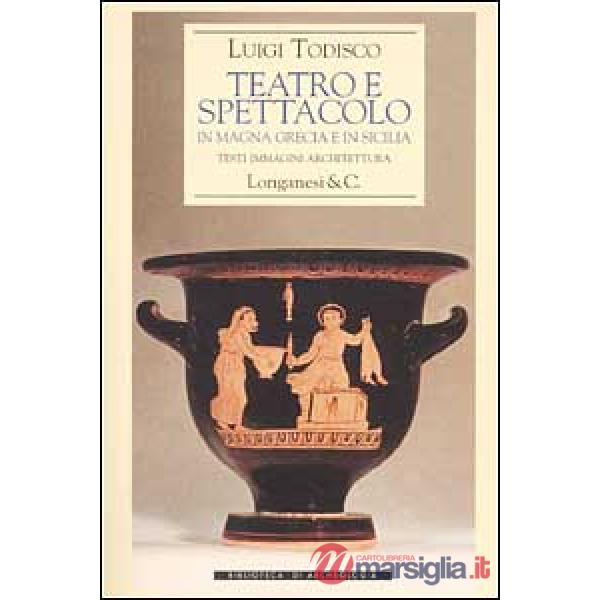 Teatro e spettacolo in Magna Grecia e in Sicilia. Testi immagini architettura