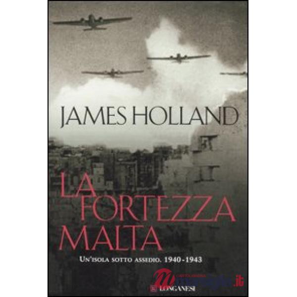 Fortezza Malta. Un'isola sotto assedio. 1940-1943 (La)
