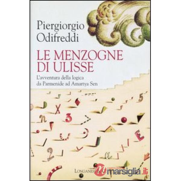 Menzogne di Ulisse. L'avventura della logica da Parmenide ad Amartya Sen (Le)