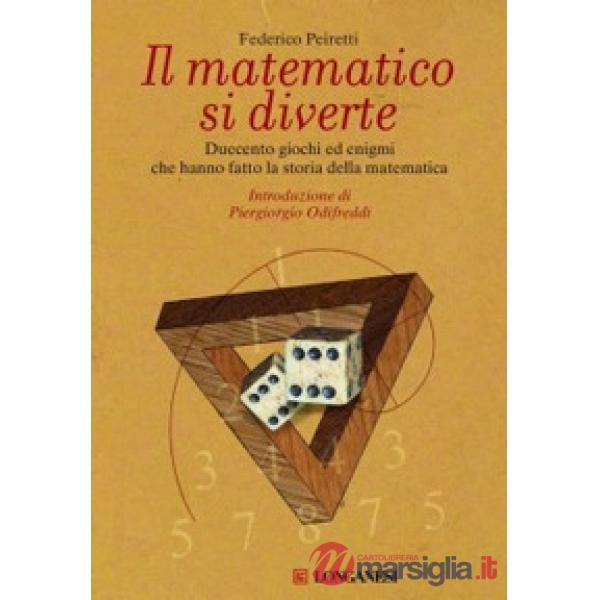 Matematico si diverte. Duecento giochi ed enigmi che hanno fatto la storia della matematica (Il)