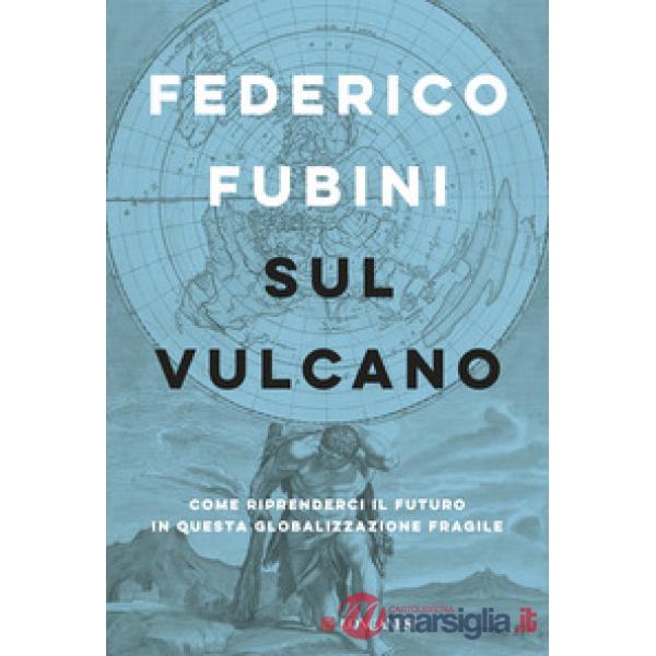 Sul vulcano. Come riprenderci il futuro in questa globalizzazione fragile