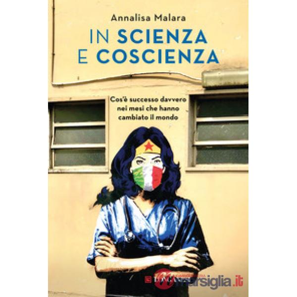 In scienza e coscienza. Cos'è successo davvero nei mesi che hanno cambiato il mondo