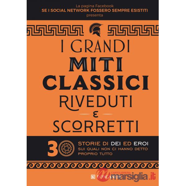 Grandi miti classici riveduti e scorretti. 30 storie di dei ed eroi sui quali non ci hanno detto proprio tutto (I)