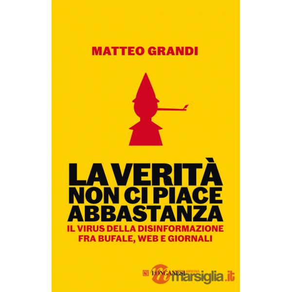 Verità non ci piace abbastanza. Il virus della disinformazione fra bufale, web e giornali (La)