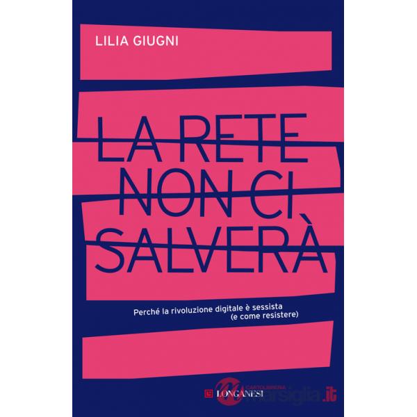 Rete non ci salverà. Perché la rivoluzione digitale è sessista (e come resistere) (La)
