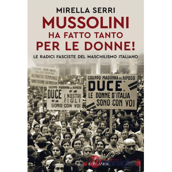 Mussolini ha fatto tanto per le donne! Le radice fasciste del maschilismo italiano