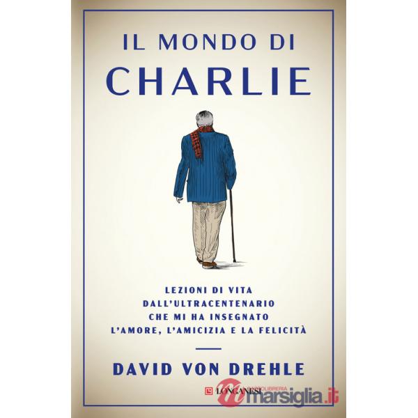 Mondo di Charlie. Lezioni di vita dall'ultracentenario che mi ha insegnato l'amore, l'amicizia e la felicità (Il)