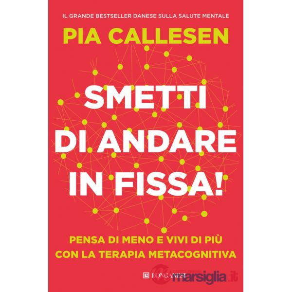 Smetti di andare in fissa! Pensa di meno e vivi di più con la terapia metacognitiva