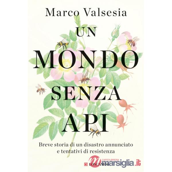 Mondo senza api. Breve storia di un disastro annunciato e tentativi di resistenza (Un)
