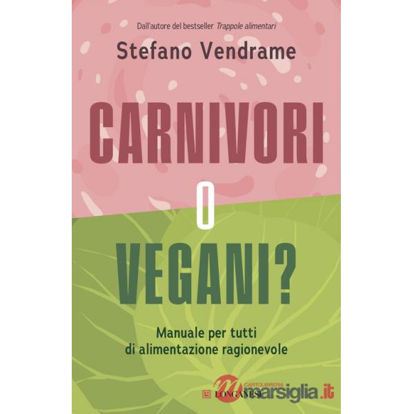 Carnivori o vegani? Manuale per tutti di alimentazione ragionevole