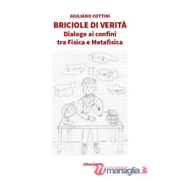 Briciole di verità. Dialogo ai confini tra fisica e metafisica