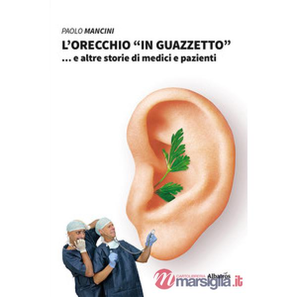 Orecchio «in guazzetto»... e altre storie di medici e pazienti (L')