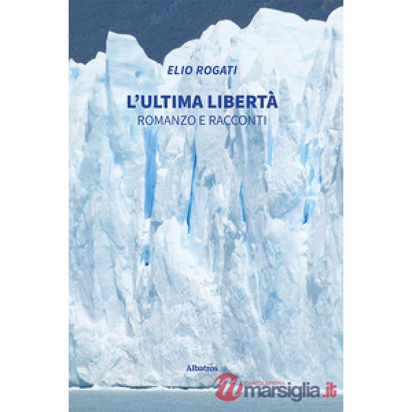 Ultima libertà. Romanzo e racconti (L')