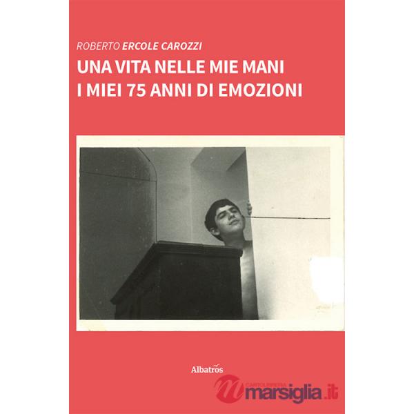 Vita nelle mie mani. I miei 75 anni di emozioni (Una)
