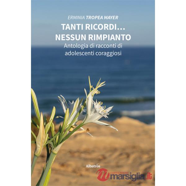 Tanti ricordi... nessun rimpianto. Antologia di racconti di adolescenti coraggiosi