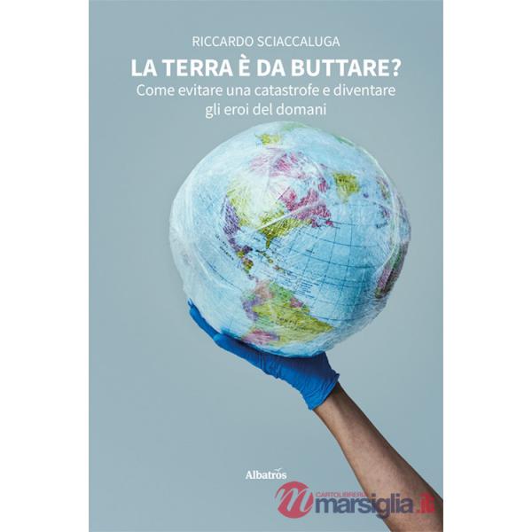 Terra è da buttare? Come evitare una catastrofe e diventare gli eroi del domani (La)
