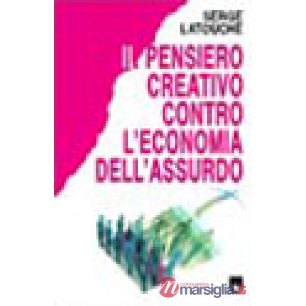 Pensiero creativo contro l'economia dell'assurdo (Il)