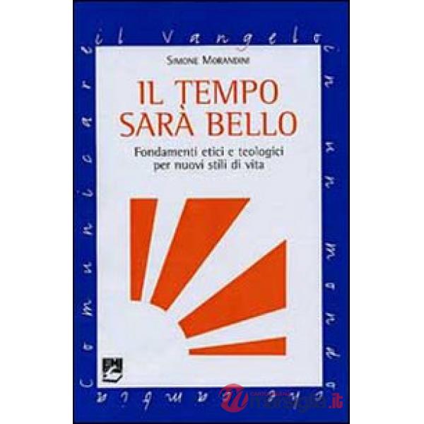 Tempo sarà bello. Fondamenti etici e teologici per nuovi stili di vita (Il)
