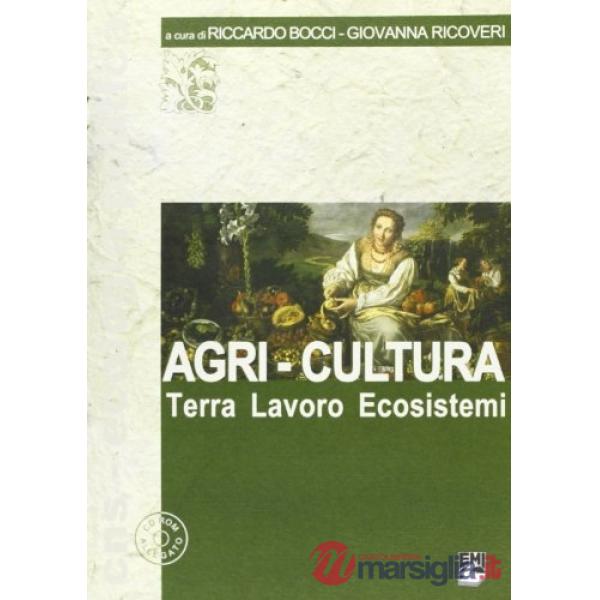 Agri-Cultura. Terra lavoro ecosistemi. Con CD-ROM
