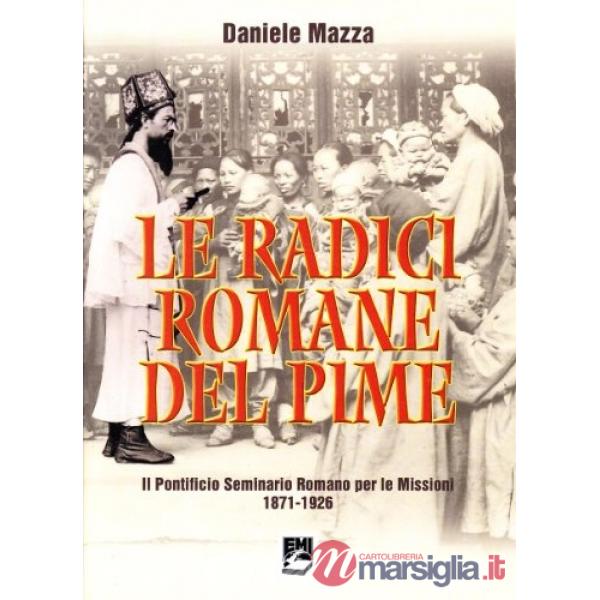Radici romane del Pime. Il pontificio seminario romano per le missioni 1871-1926 (Le)