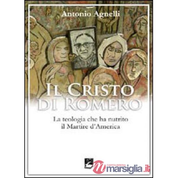 Cristo di Romero. La teologia che ha nutrito il Martire d'America (Il)