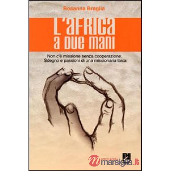 Africa a due mani. Non c'è missione senza cooperazione. Sdegno e passioni di una
