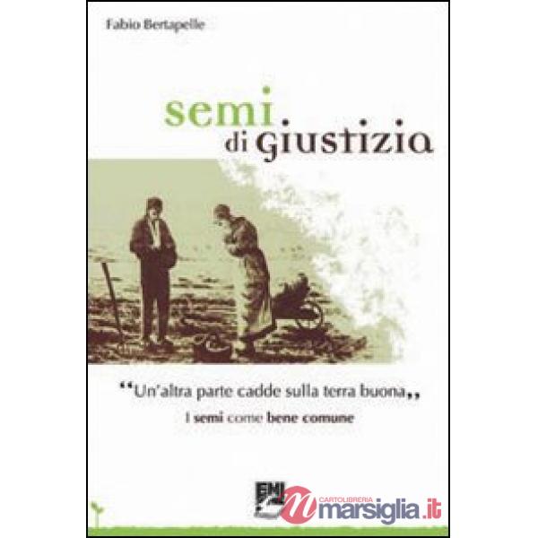 Semi di giustizia. «Un'altra parte cadde sulla terra buona». I semi come bene comune