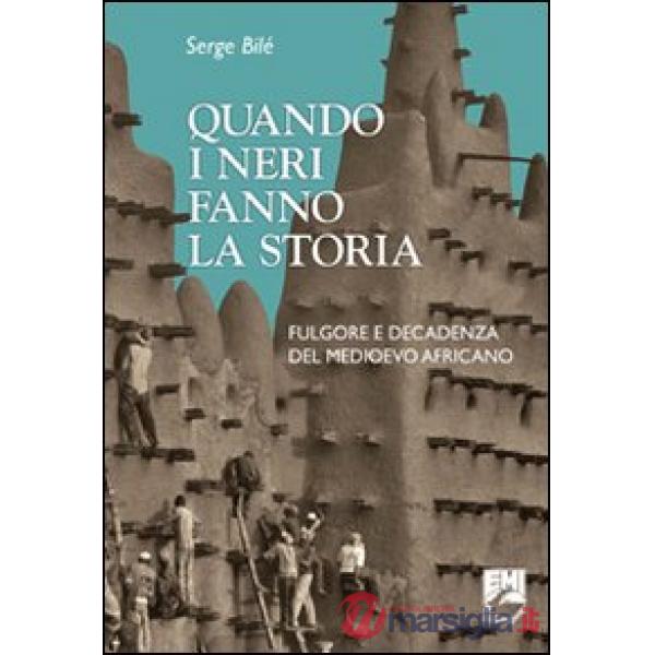 Quando i neri fanno la storia. Fulgore e decadenza del Medioevo africano