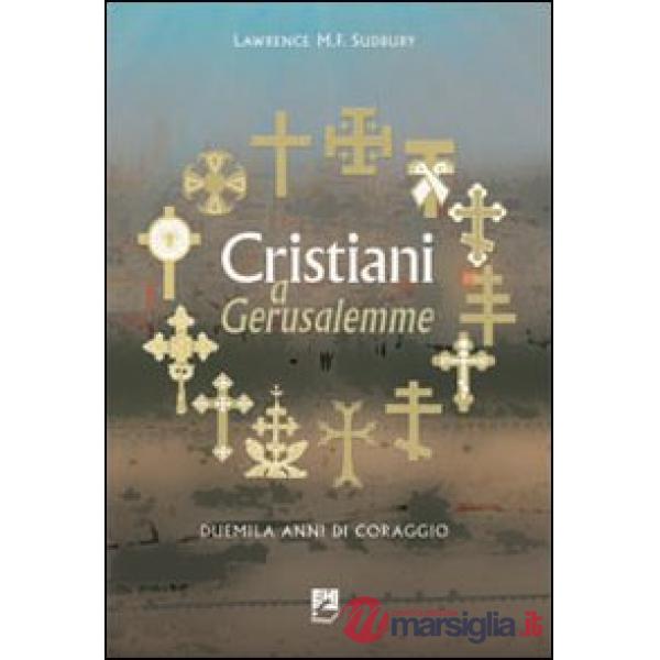 Cristiani a Gerusalemme. Duemila anni di coraggio