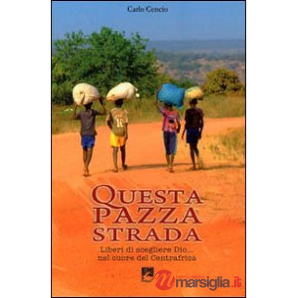 Questa pazza strada. Liberi di scegliere Dio... Nel cuore del Centrafrica