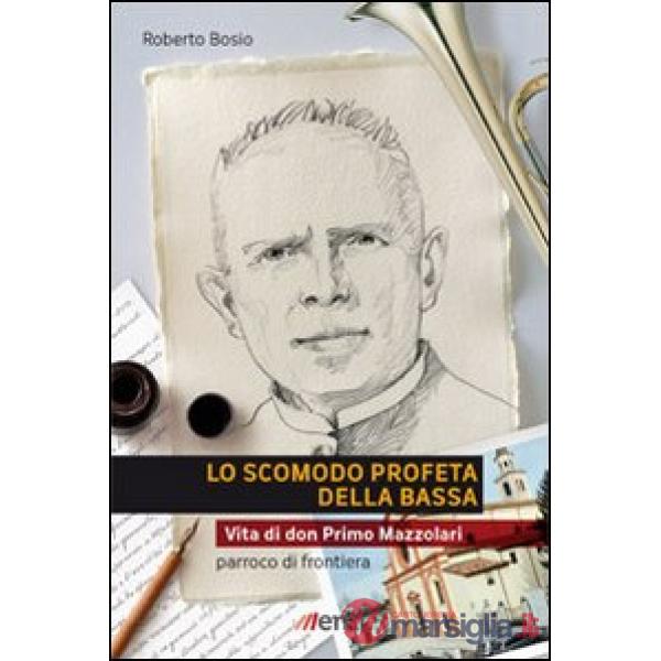 Scomodo profeta della Bassa. Vita di don Primo Mazzolari, parroco di frontiera (