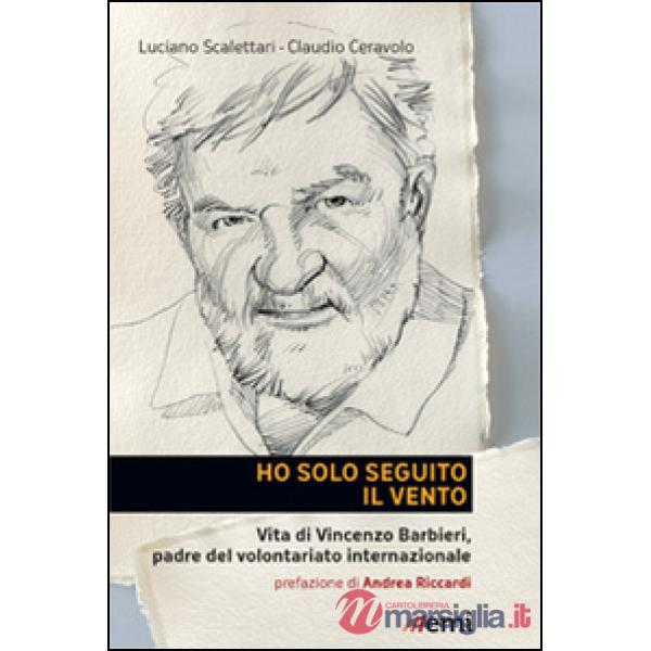 Ho solo seguito il vento. Vita di Vincenzo Barbieri, padre del volontariato internazionale