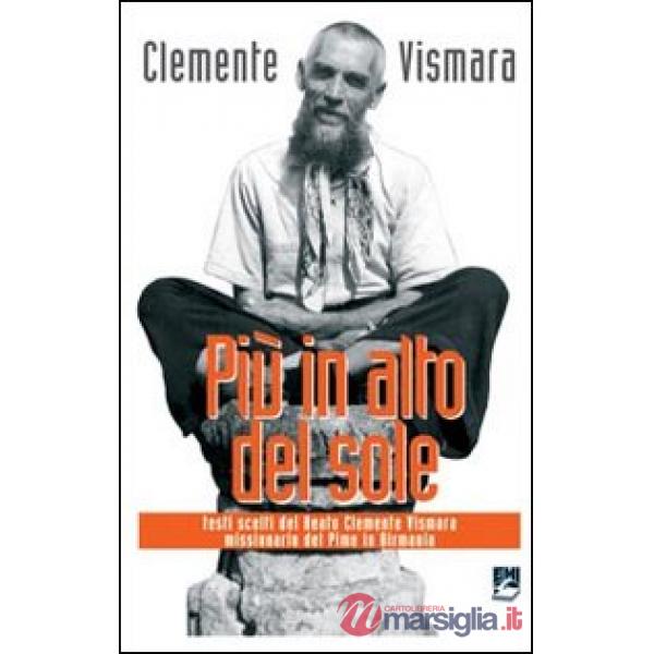 Più in alto del sole. Testi scelti del Beato Clemente Vismara, missionario del Pime in Birmania