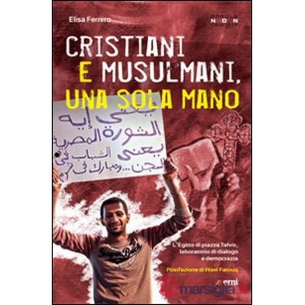 Cristiani e musulmani, una sola mano. L'Egitto di Piazza Tahrir dal dialogo alla democrazia