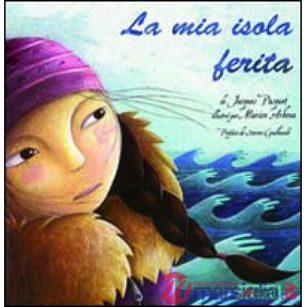Mia isola ferita. Ediz. illustrata (La)