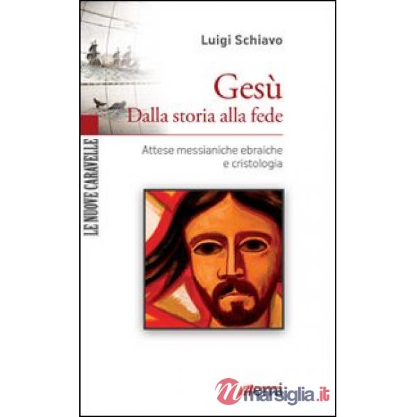 Gesù. Dalla storia alla fede. Attese messianiche ebraiche e cristologia