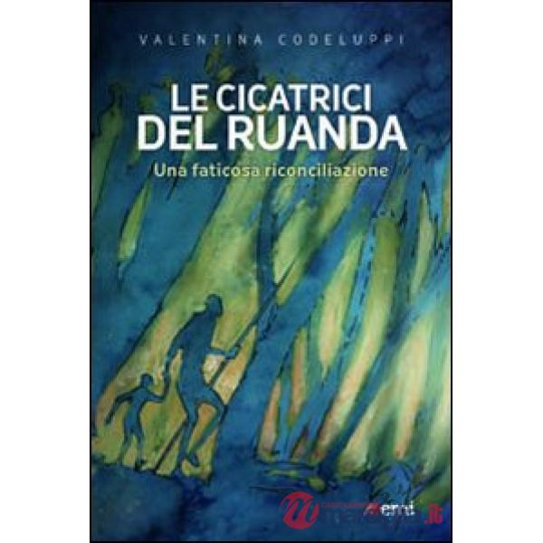 Cicatrici del Ruanda. Una faticosa riconciliazione (Le)