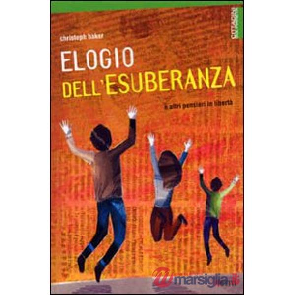 Elegio dell'esuberanza. E altri pensieri in libertà