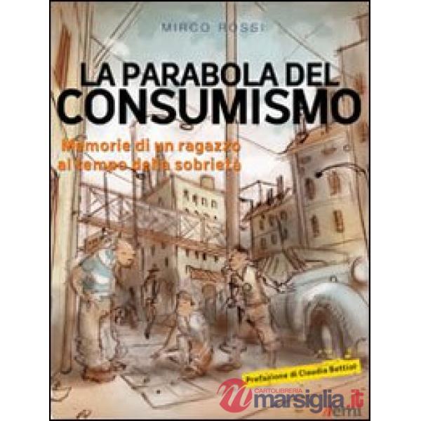Parabola del consumismo. Memorie di un ragazzo al tempo della sobrietà (La)