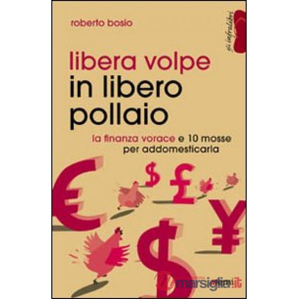 Libera volpe in libero pollaio. La finanza vorace e 10 mosse per addomesticarla