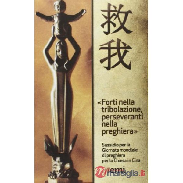 Forti nella tribolazione, perseveranti nella preghiera. Sussidi per la giornata di preghiera per la chiesa in Cina