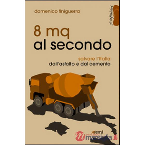 8 mq al secondo. Salvare l'Italia dall'asfalto e dal cemento