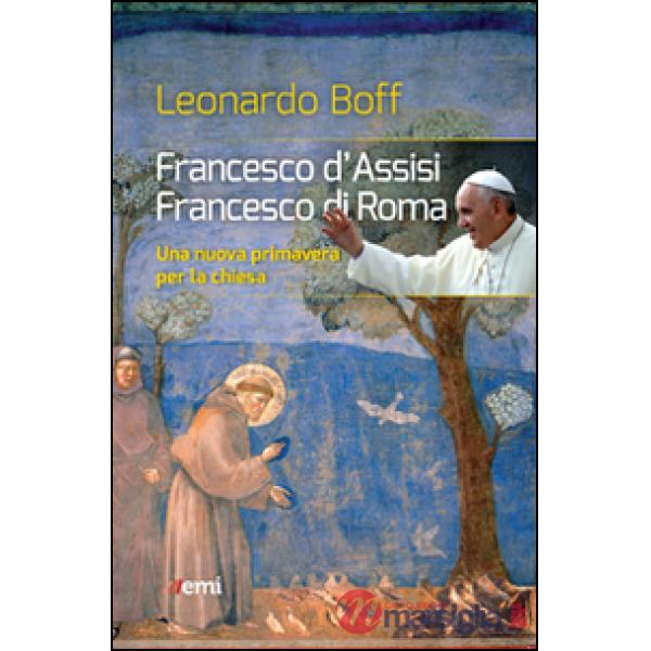 Francesco d'Assisi, Francesco di Roma. Una nuova primavera per la Chiesa