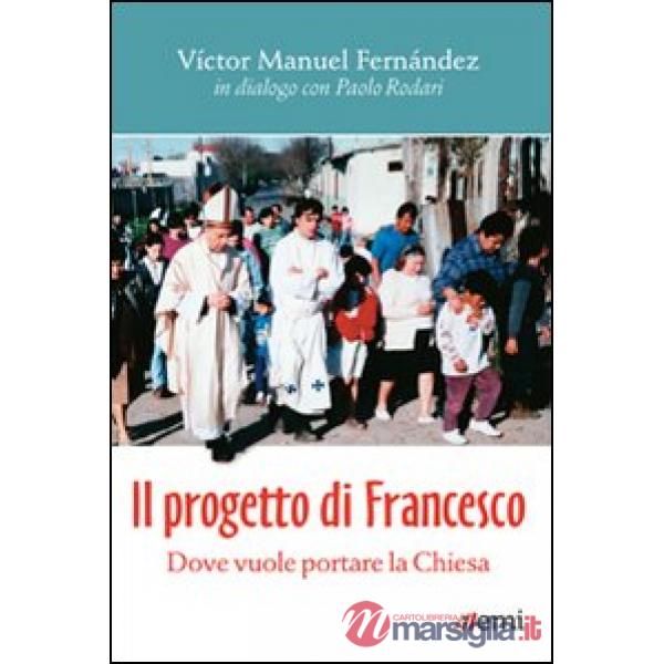 Progetto di Francesco. Dove vuole portare la Chiesa (Il)