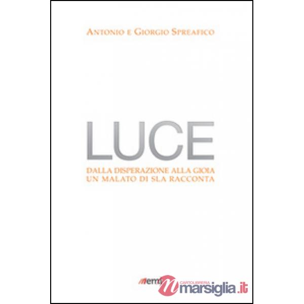 Luce. Dalla disperazione alla gioia. Un malato di SLA racconta