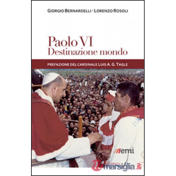 Paolo VI: destinazione mondo. I viaggi di Montini incontro ai popoli