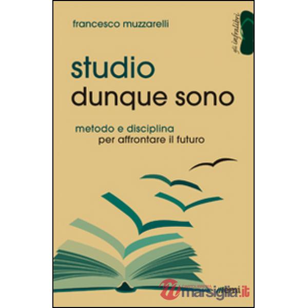Studio dunque sono. Metodo e disciplina per affrontare il futuro