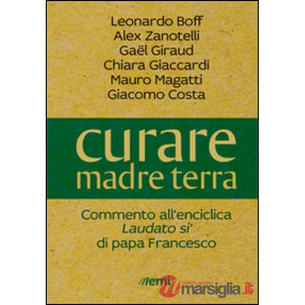 Curare madre terra. Commenti all'enciclica «Laudato si'» di papa Francesco