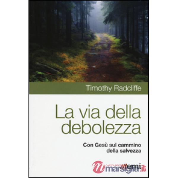 Via della debolezza. Con Gesù sul cammino della salvezza (La)